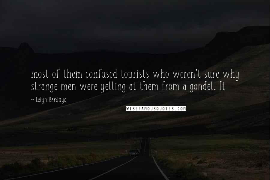 Leigh Bardugo Quotes: most of them confused tourists who weren't sure why strange men were yelling at them from a gondel. It