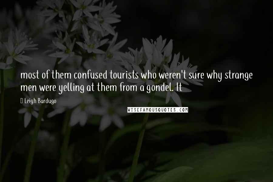 Leigh Bardugo Quotes: most of them confused tourists who weren't sure why strange men were yelling at them from a gondel. It