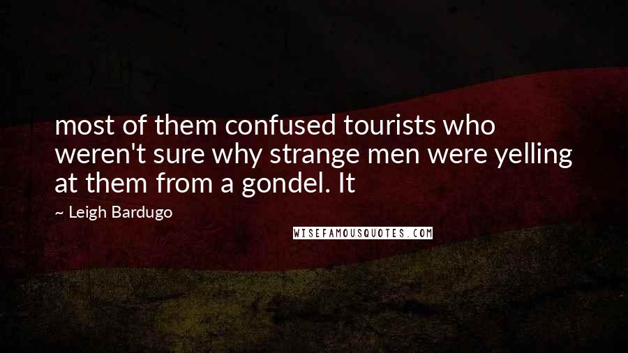 Leigh Bardugo Quotes: most of them confused tourists who weren't sure why strange men were yelling at them from a gondel. It