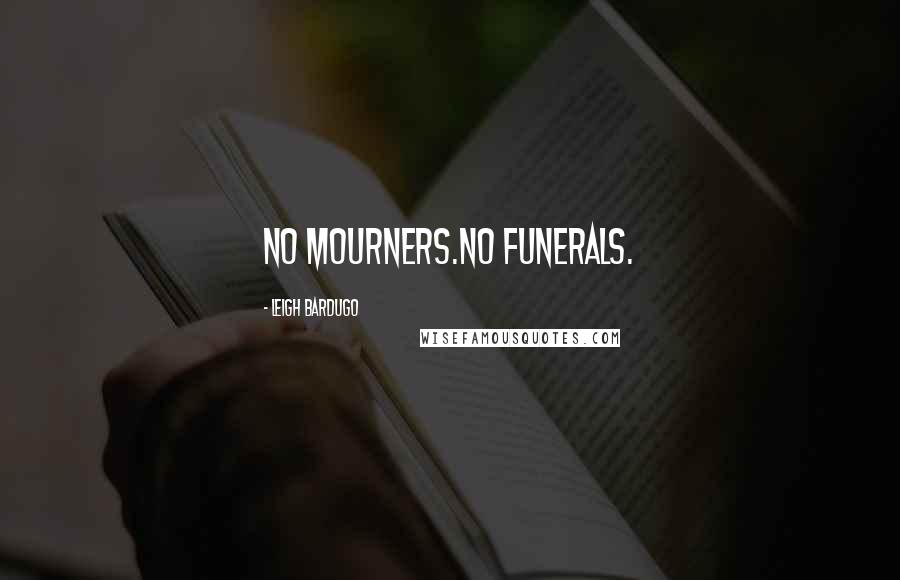 Leigh Bardugo Quotes: No Mourners.No Funerals.