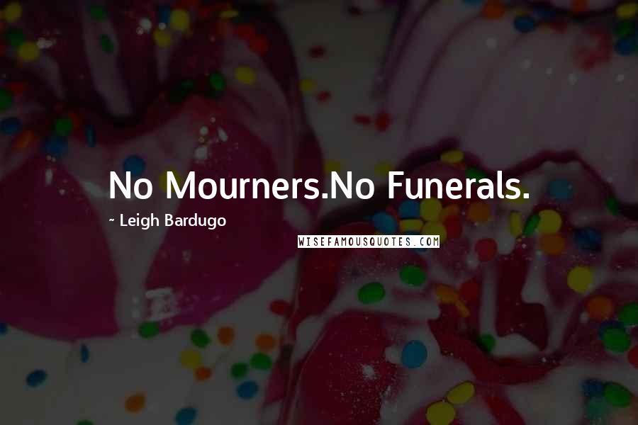 Leigh Bardugo Quotes: No Mourners.No Funerals.