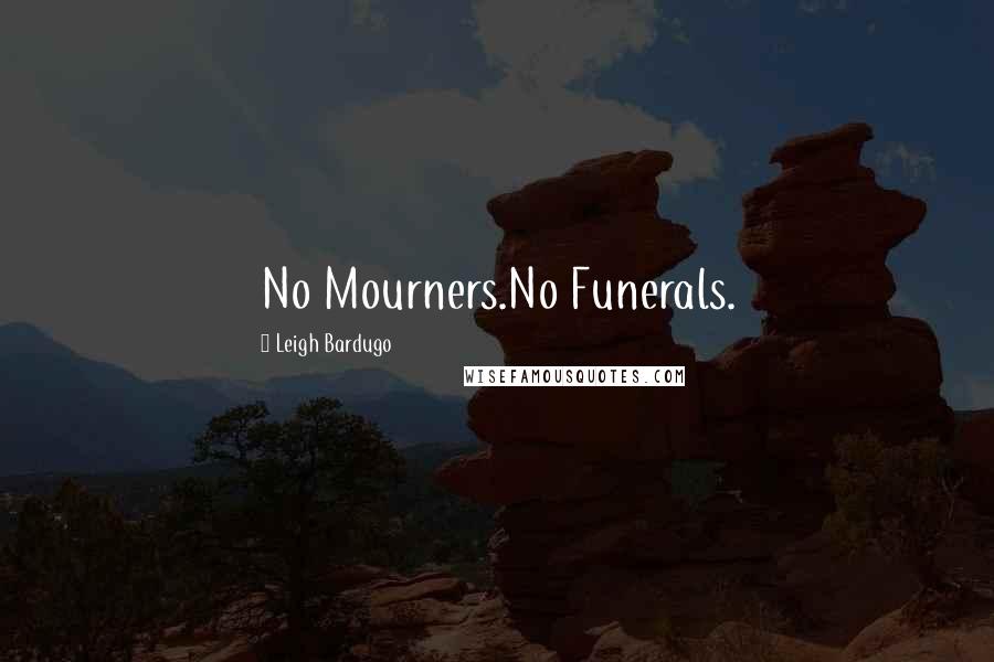 Leigh Bardugo Quotes: No Mourners.No Funerals.