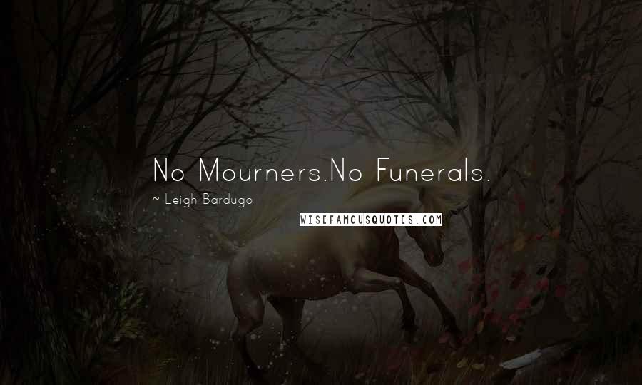 Leigh Bardugo Quotes: No Mourners.No Funerals.