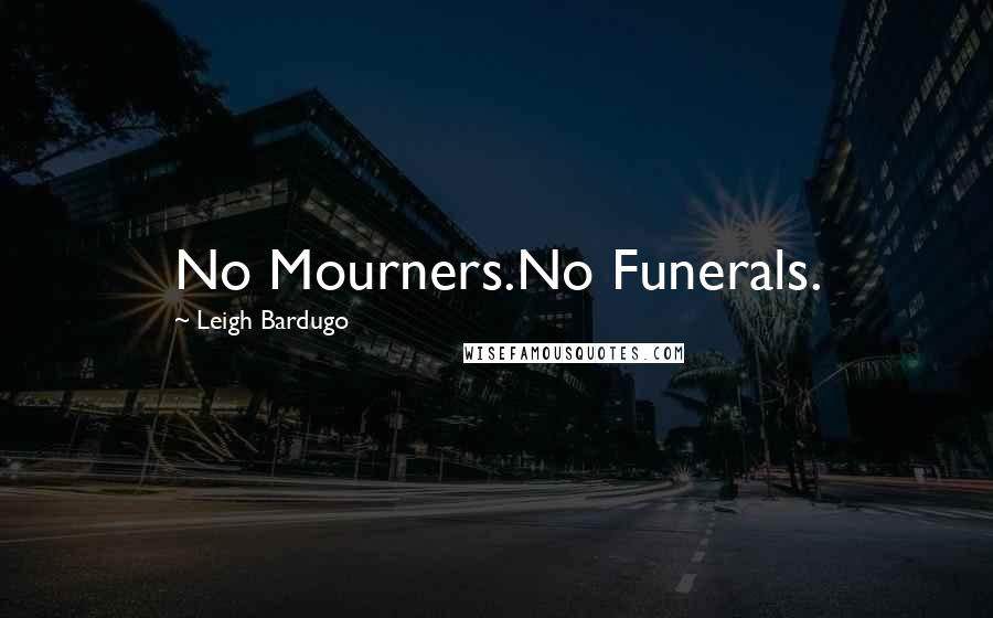 Leigh Bardugo Quotes: No Mourners.No Funerals.