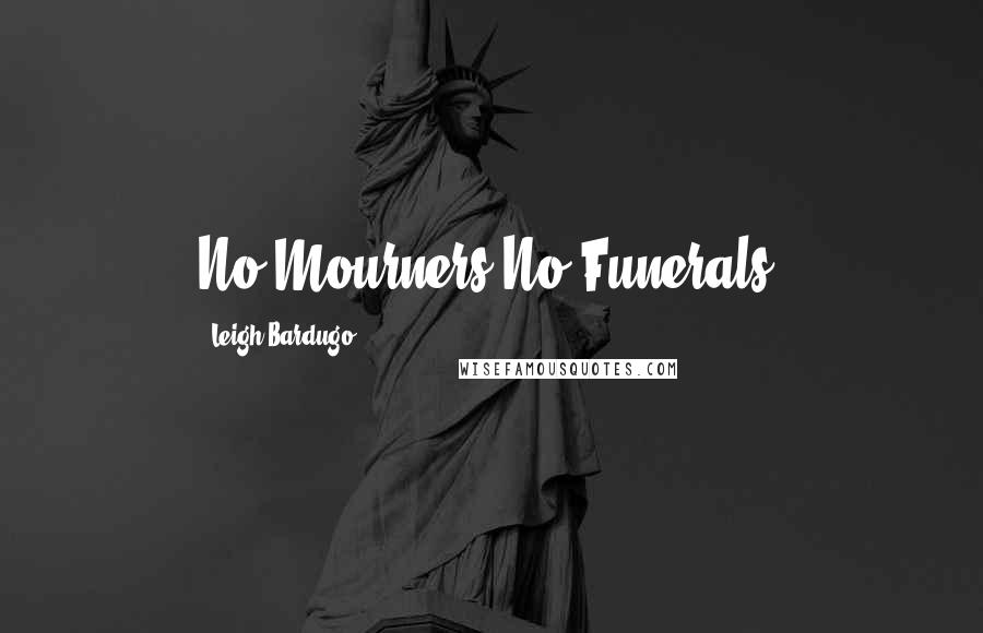 Leigh Bardugo Quotes: No Mourners.No Funerals.