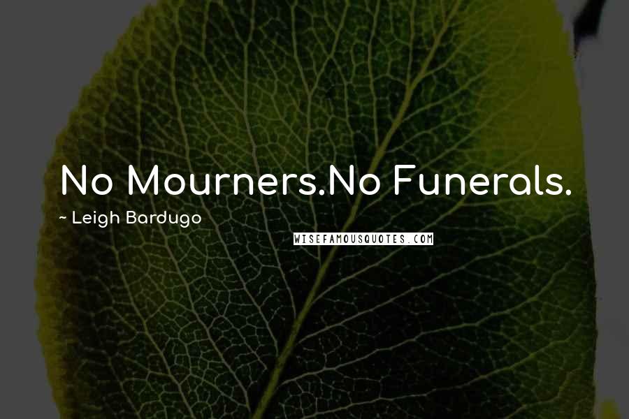 Leigh Bardugo Quotes: No Mourners.No Funerals.