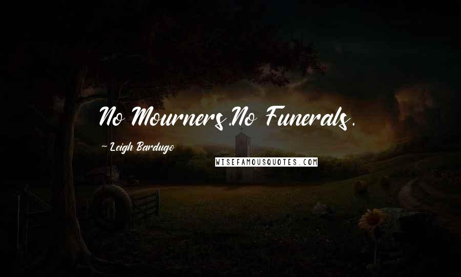 Leigh Bardugo Quotes: No Mourners.No Funerals.