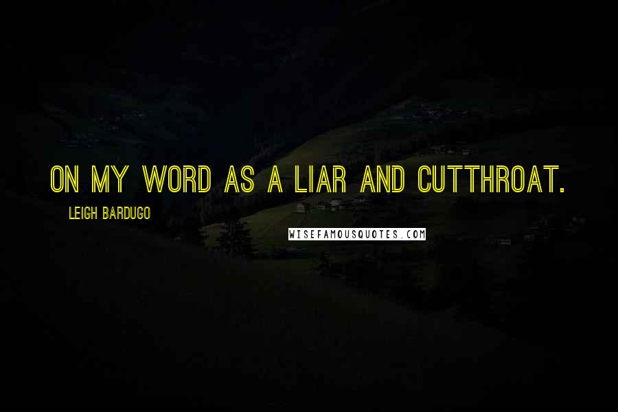 Leigh Bardugo Quotes: On my word as a liar and cutthroat.