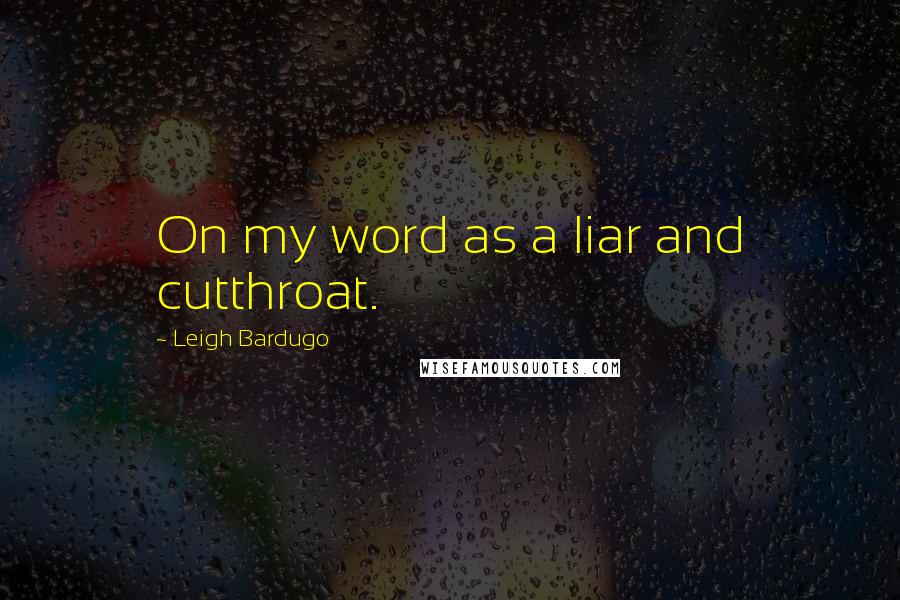 Leigh Bardugo Quotes: On my word as a liar and cutthroat.