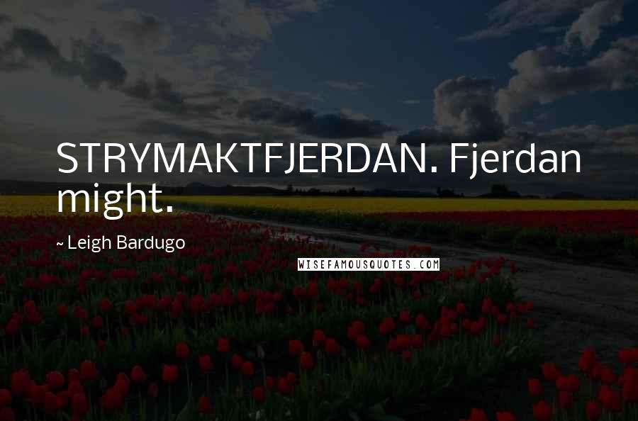 Leigh Bardugo Quotes: STRYMAKTFJERDAN. Fjerdan might.