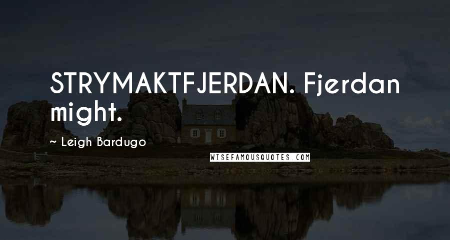 Leigh Bardugo Quotes: STRYMAKTFJERDAN. Fjerdan might.