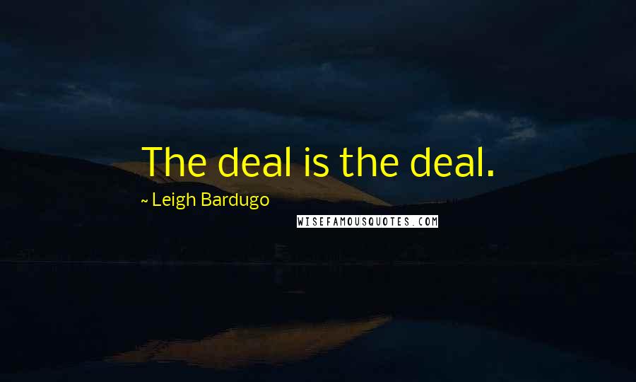 Leigh Bardugo Quotes: The deal is the deal.