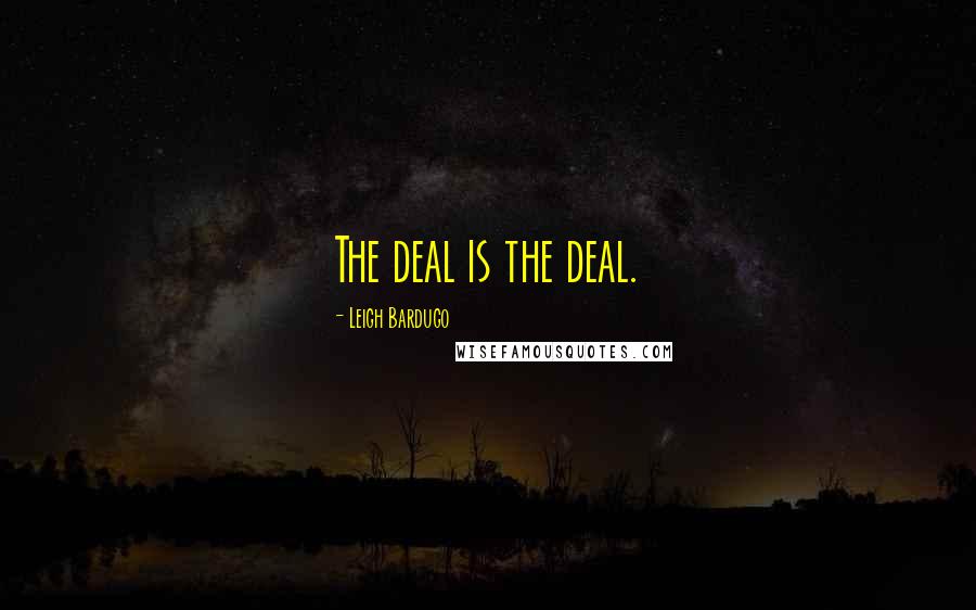 Leigh Bardugo Quotes: The deal is the deal.