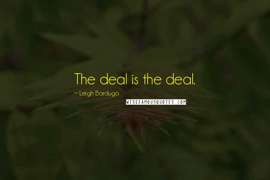 Leigh Bardugo Quotes: The deal is the deal.