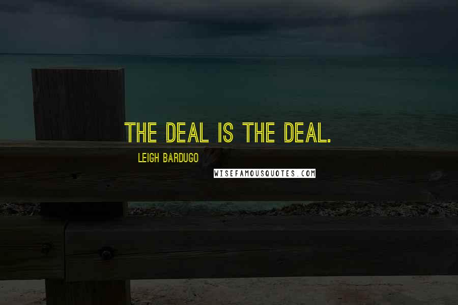 Leigh Bardugo Quotes: The deal is the deal.