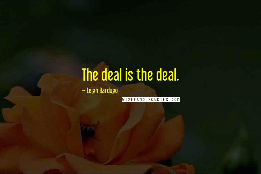 Leigh Bardugo Quotes: The deal is the deal.