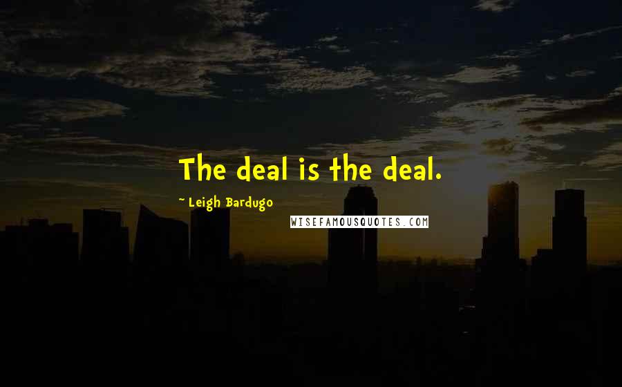 Leigh Bardugo Quotes: The deal is the deal.