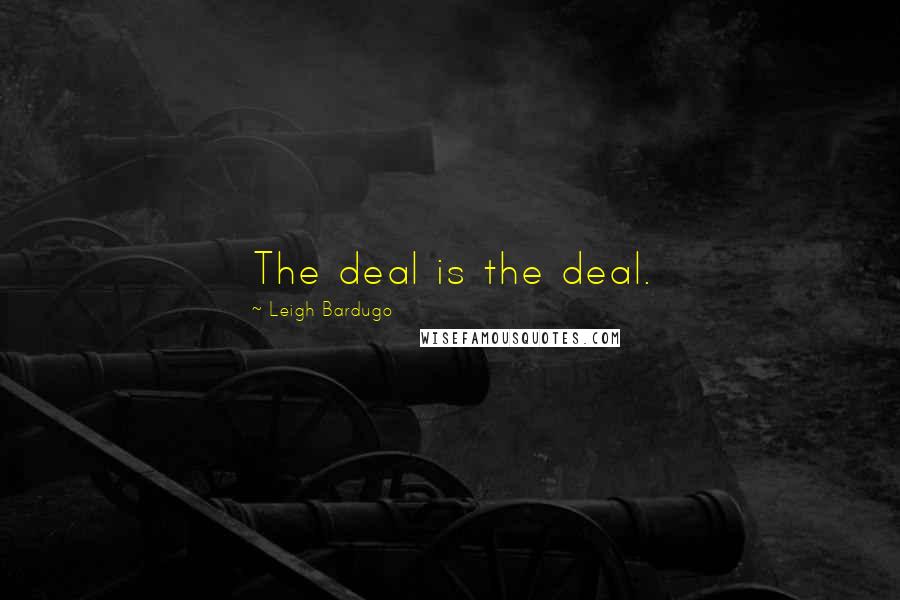 Leigh Bardugo Quotes: The deal is the deal.