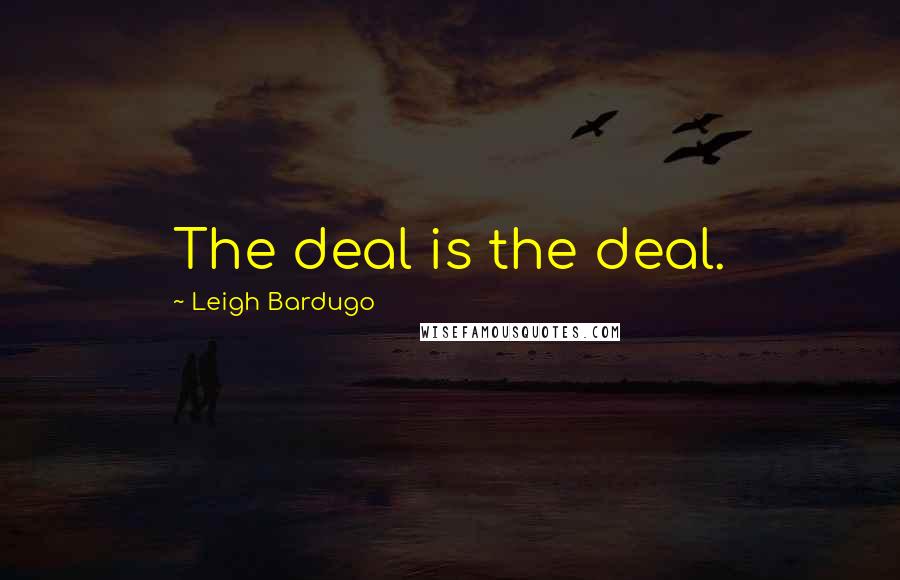 Leigh Bardugo Quotes: The deal is the deal.