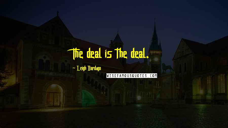 Leigh Bardugo Quotes: The deal is the deal.