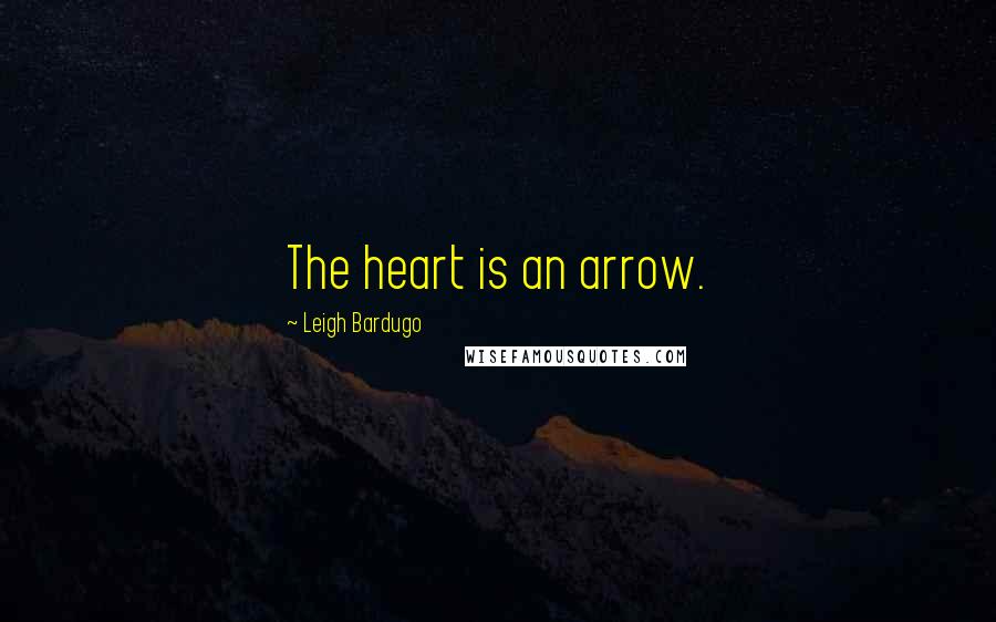 Leigh Bardugo Quotes: The heart is an arrow.