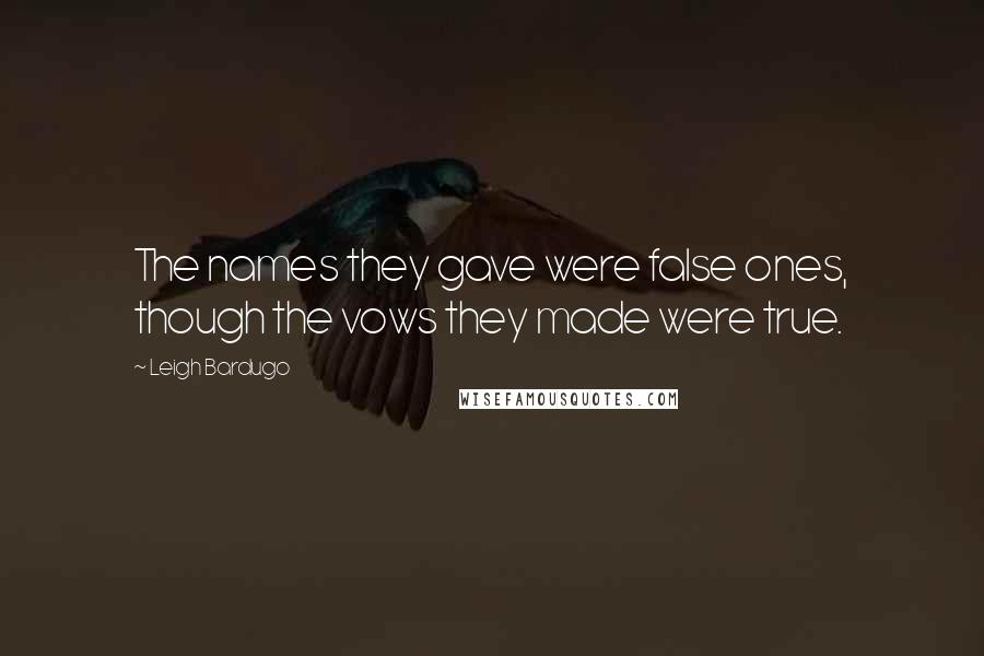 Leigh Bardugo Quotes: The names they gave were false ones, though the vows they made were true.