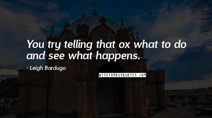 Leigh Bardugo Quotes: You try telling that ox what to do and see what happens.