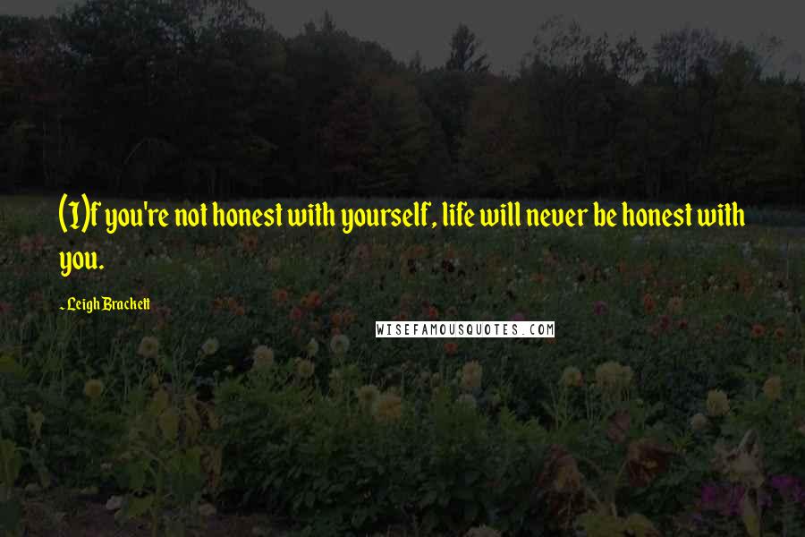 Leigh Brackett Quotes: (I)f you're not honest with yourself, life will never be honest with you.