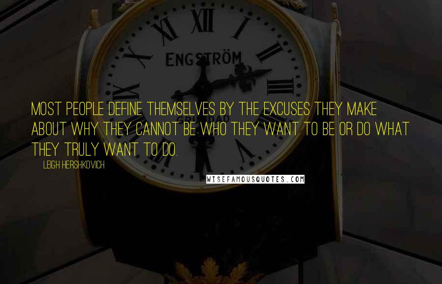 Leigh Hershkovich Quotes: Most people define themselves by the excuses they make about why they cannot be who they want to be or do what they truly want to do.