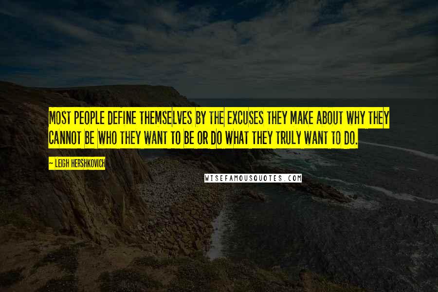 Leigh Hershkovich Quotes: Most people define themselves by the excuses they make about why they cannot be who they want to be or do what they truly want to do.