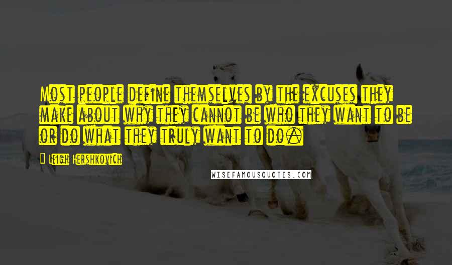 Leigh Hershkovich Quotes: Most people define themselves by the excuses they make about why they cannot be who they want to be or do what they truly want to do.