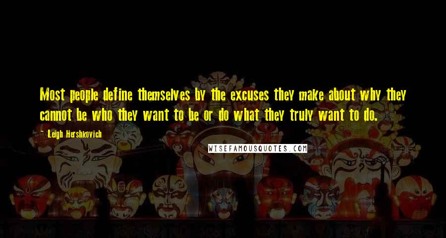 Leigh Hershkovich Quotes: Most people define themselves by the excuses they make about why they cannot be who they want to be or do what they truly want to do.