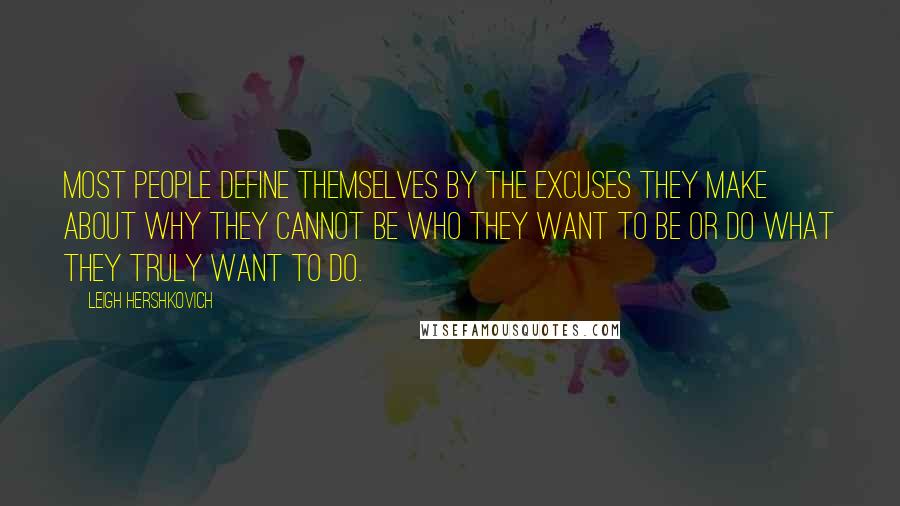 Leigh Hershkovich Quotes: Most people define themselves by the excuses they make about why they cannot be who they want to be or do what they truly want to do.