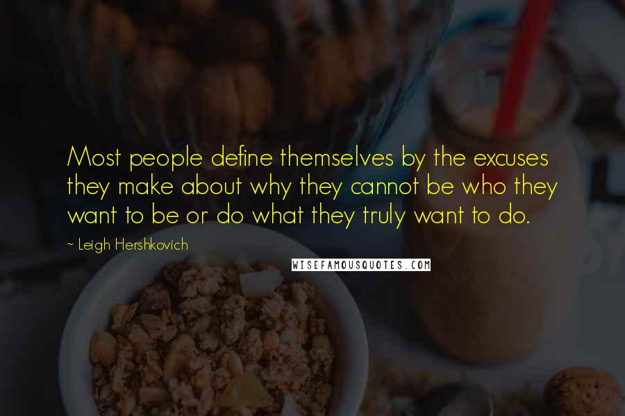 Leigh Hershkovich Quotes: Most people define themselves by the excuses they make about why they cannot be who they want to be or do what they truly want to do.