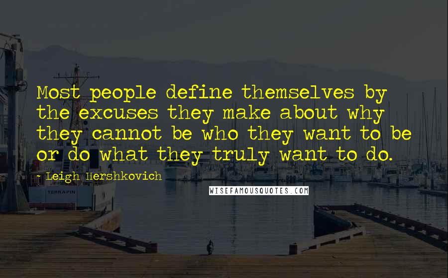 Leigh Hershkovich Quotes: Most people define themselves by the excuses they make about why they cannot be who they want to be or do what they truly want to do.