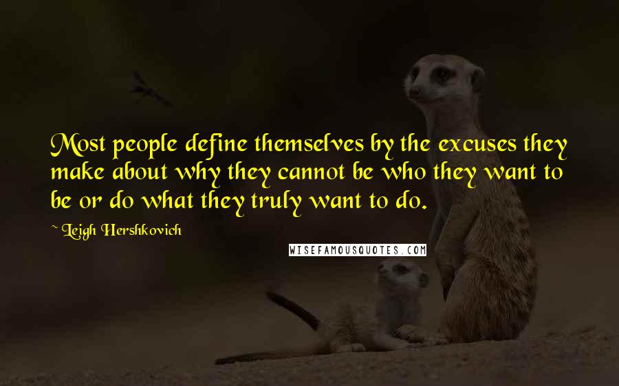 Leigh Hershkovich Quotes: Most people define themselves by the excuses they make about why they cannot be who they want to be or do what they truly want to do.