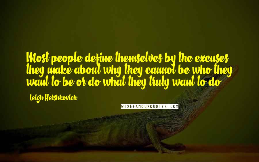 Leigh Hershkovich Quotes: Most people define themselves by the excuses they make about why they cannot be who they want to be or do what they truly want to do.