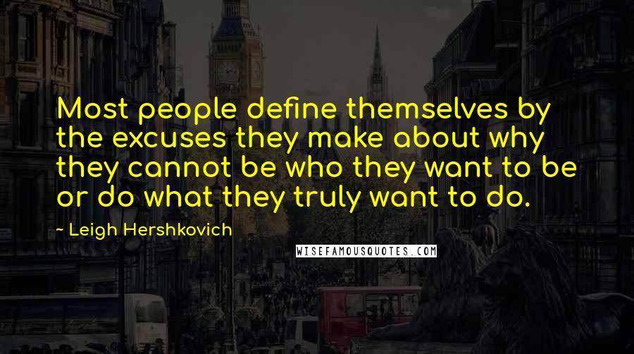 Leigh Hershkovich Quotes: Most people define themselves by the excuses they make about why they cannot be who they want to be or do what they truly want to do.