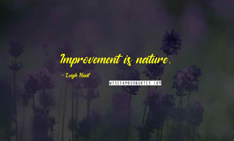 Leigh Hunt Quotes: Improvement is nature.