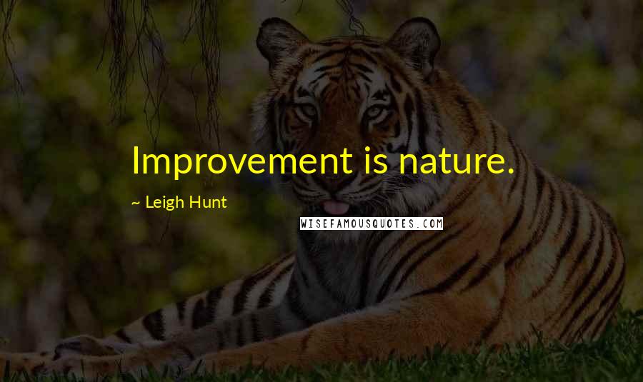 Leigh Hunt Quotes: Improvement is nature.