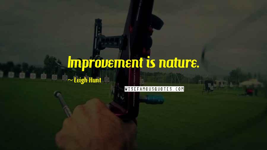 Leigh Hunt Quotes: Improvement is nature.