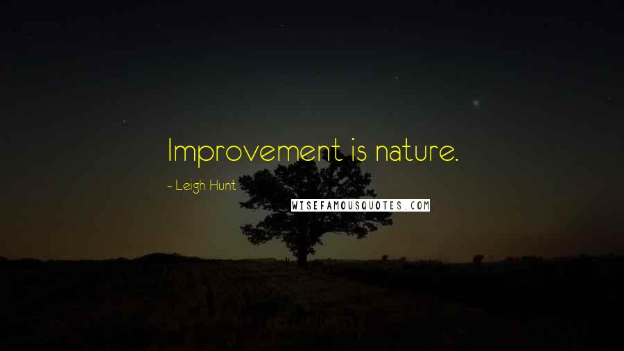 Leigh Hunt Quotes: Improvement is nature.