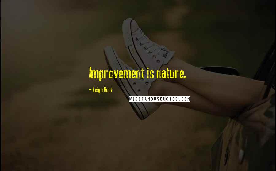 Leigh Hunt Quotes: Improvement is nature.