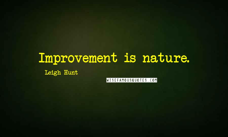 Leigh Hunt Quotes: Improvement is nature.