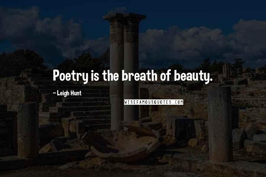 Leigh Hunt Quotes: Poetry is the breath of beauty.