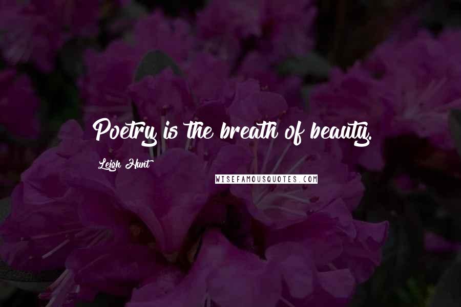 Leigh Hunt Quotes: Poetry is the breath of beauty.
