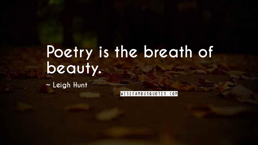 Leigh Hunt Quotes: Poetry is the breath of beauty.