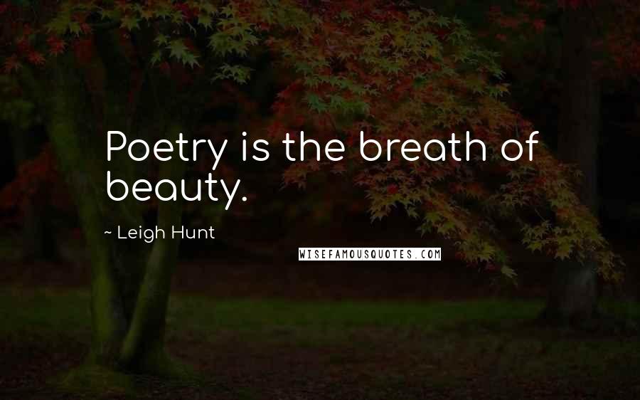 Leigh Hunt Quotes: Poetry is the breath of beauty.