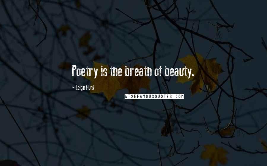 Leigh Hunt Quotes: Poetry is the breath of beauty.