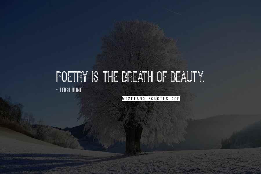 Leigh Hunt Quotes: Poetry is the breath of beauty.